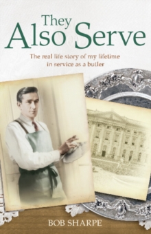 They Also Serve : The real life story of my time in service as a butler