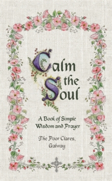 Calm the Soul : A Book of Simple Wisdom and Prayer, Hardback Book Calm the Soul : A Book of Simple Wisdom and Prayer, Hardback Book