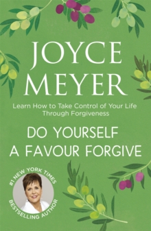 Do Yourself A Favour ... Forgive : Learn How To Take Control Of Your Life Through Forgiveness