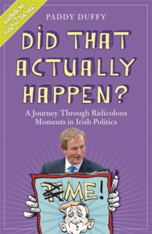 Did That Actually Happen? : A Journey Through Unbelievable Moments in Irish Politics, Paperback / softback Book Did That Actually Happen? : A Journey Through Unbelievable Moments in Irish Politics, Paperback / softback Book