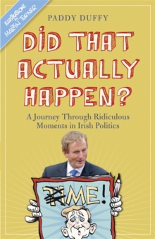 Did That Actually Happen? : A Journey Through Unbelievable Moments in Irish Politics, Hardback Book Did That Actually Happen? : A Journey Through Unbelievable Moments in Irish Politics, Hardback Book