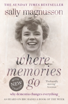 Where Memories Go : Why dementia changes everything - Now with a new chapter