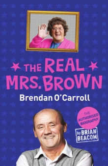 The Real Mrs. Brown : The Authorised Biography of Brendan O'Carroll