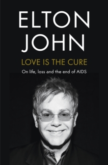 Love is the Cure : On Life, Loss and the End of AIDS