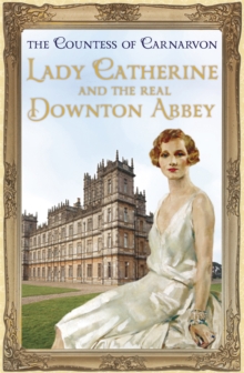 Lady Catherine and the Real Downton Abbey, Hardback Book Lady Catherine and the Real Downton Abbey, Hardback Book