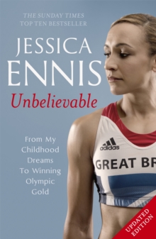 Jessica Ennis: Unbelievable - From My Childhood Dreams To Winning Olympic Gold : The life story of Team GB's Olympic Golden Girl, Paperback / softback Book Jessica Ennis: Unbelievable - From My Childhood Dreams To Winning Olympic Gold : The life story of Team GB's Olympic Golden Girl, Paperback / softback Book