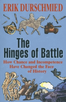 The Hinges of Battle : How Chance and Incompetence Have Changed the Face of History