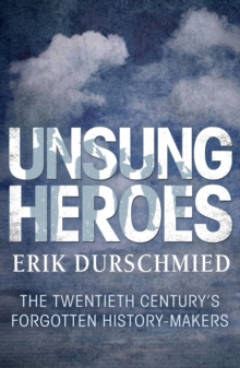 Unsung Heroes : The Twentieth Century's Forgotton History-Makers