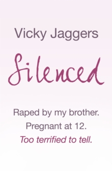 Silenced : Raped by my brother. Pregnant at twelve. Too terrified to tell