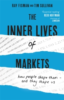 The Inner Lives of Markets : How People Shape Them - And They Shape Us