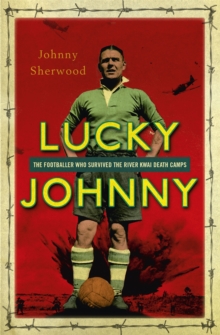 Lucky Johnny : The Footballer who Survived the River Kwai Death Camps, Paperback / softback Book Lucky Johnny : The Footballer who Survived the River Kwai Death Camps, Paperback / softback Book