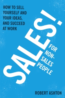 Sales for Non-Salespeople : How to sell yourself and your ideas, and succeed at work