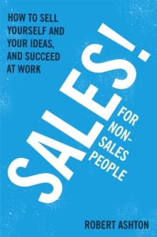 Sales for Non-Salespeople : How to Sell Yourself and Your Ideas, and Succeed at Work, Paperback Book Sales for Non-Salespeople : How to Sell Yourself and Your Ideas, and Succeed at Work, Paperback Book