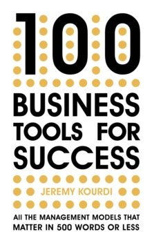 100 Business Tools for Success : All the management models that matter in 500 words or less