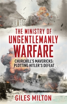 The Ministry of Ungentlemanly Warfare : Churchill's Mavericks: Plotting Hitler's Defeat, Hardback Book The Ministry of Ungentlemanly Warfare : Churchill's Mavericks: Plotting Hitler's Defeat, Hardback Book