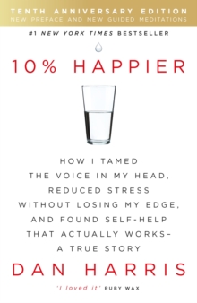 10% Happier 10th Anniversary : How I Tamed The Voice In My Head, Reduced Stress Without Losing My Edge, And Found Self-Help That Actually Works - A True Story