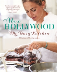 Alex Hollywood: My Busy Kitchen - A Lifetime of Family Recipes, Hardback Book Alex Hollywood: My Busy Kitchen - A Lifetime of Family Recipes, Hardback Book