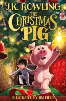 The Christmas Pig : The No.1 Bestselling Festive Tale From J.K. Rowling