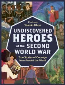 Undiscovered Heroes of the Second World War : True Stories of Courage from around the World