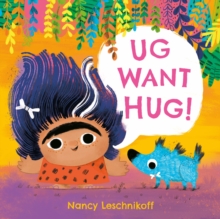 Ug Want Hug : A hilarious story from prehistoric double act, Ug and Og, which teaches little ones that not everyone wants to be hugged
