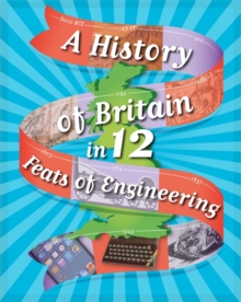 A History of Britain in 12... Feats of Engineering, Hardback Book A History of Britain in 12... Feats of Engineering, Hardback Book