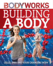 BodyWorks: Building a Body: Cells, DNA and Your Changing Body, Hardback Book BodyWorks: Building a Body: Cells, DNA and Your Changing Body, Hardback Book