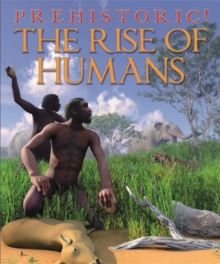 Prehistoric: The Rise of Humans, Paperback / softback Book Prehistoric: The Rise of Humans, Paperback / softback Book