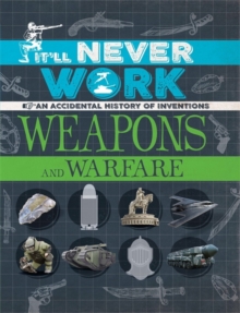 It'll Never Work: Weapons and Warfare : An Accidental History of Inventions, Paperback / softback Book It'll Never Work: Weapons and Warfare : An Accidental History of Inventions, Paperback / softback Book