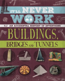 It'll Never Work: Buildings, Bridges and Tunnels : An Accidental History of Inventions, Paperback / softback Book It'll Never Work: Buildings, Bridges and Tunnels : An Accidental History of Inventions, Paperback / softback Book