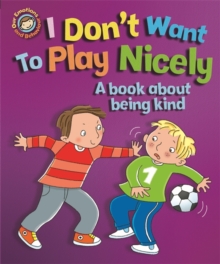 Our Emotions and Behaviour: I Don't Want to Play Nicely: A book about being kind, Hardback Book Our Emotions and Behaviour: I Don't Want to Play Nicely: A book about being kind, Hardback Book