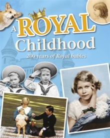 A Royal Childhood: 200 Years of Royal Babies, Paperback / softback Book A Royal Childhood: 200 Years of Royal Babies, Paperback / softback Book