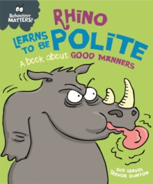 Behaviour Matters: Rhino Learns To Be Polite - A Book About Good Manners