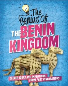 The Genius of: The Benin Kingdom : Clever Ideas and Inventions from Past Civilisations