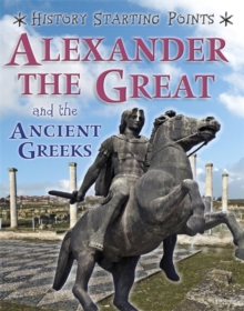 History Starting Points: Alexander the Great and the Ancient Greeks, Paperback / softback Book History Starting Points: Alexander the Great and the Ancient Greeks, Paperback / softback Book