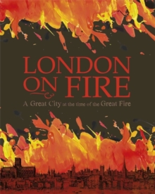 London on Fire: A Great City at the time of the Great Fire, Paperback / softback Book London on Fire: A Great City at the time of the Great Fire, Paperback / softback Book