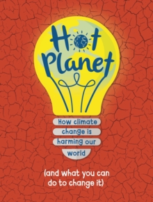 Hot Planet : How climate change is harming Earth (and what you can do to help)