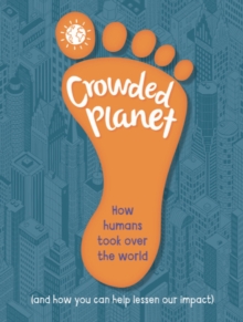 Crowded Planet : How humans came to rule the world (and how you can lessen our impact)