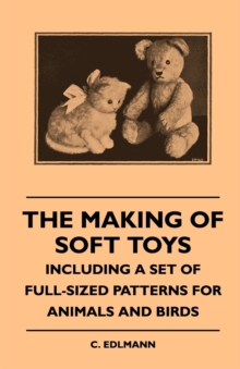 Read Books The Making Of Soft Toys - Including A Set Of Full-Sized Patterns For Animals And Birds