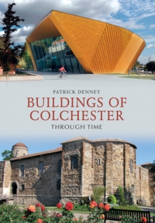 Buildings of Colchester Through Time, Paperback Book Buildings of Colchester Through Time, Paperback Book