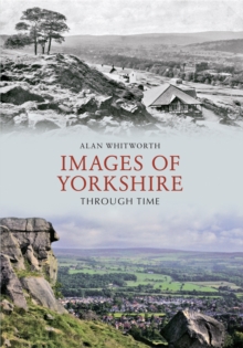 Images of Yorkshire Through Time, Paperback / softback Book Images of Yorkshire Through Time, Paperback / softback Book
