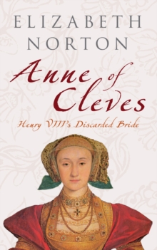 Anne of Cleves : Henry VIII's Discarded Bride