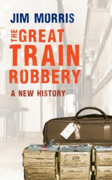 The Great Train Robbery : A New History, Paperback Book The Great Train Robbery : A New History, Paperback Book