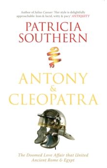 Antony & Cleopatra : The Doomed Love Affair That United Ancient Rome & Egypt