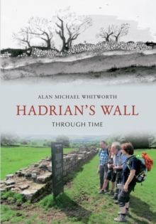 Hadrian's Wall Through Time, Paperback / softback Book Hadrian's Wall Through Time, Paperback / softback Book