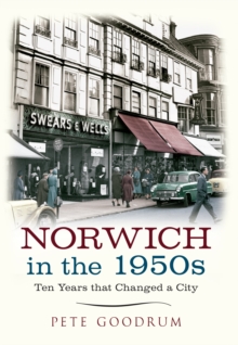 Norwich in the 1950s : Ten Years That Changed a City, Paperback / softback Book Norwich in the 1950s : Ten Years That Changed a City, Paperback / softback Book