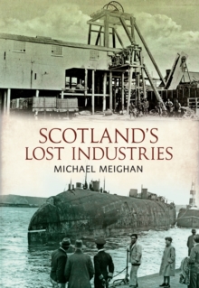 Scotland's Lost Industries, Paperback / softback Book Scotland's Lost Industries, Paperback / softback Book