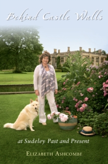 Behind Castle Walls at Sudeley Past and Present