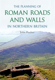 The Planning of Roman Roads and Walls in Northern Britain