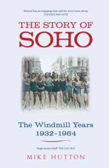 The Story of Soho : The Windmill Years 1932-1964