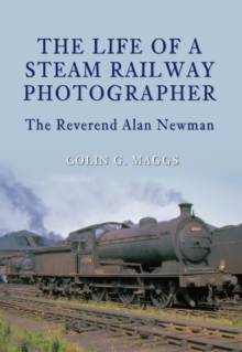 The Life of a Steam Railway Photographer : The Reverend Alan Newman